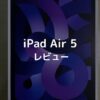 iPad Air (第5世代)実機レビュー！感じたメリット・デメリット・口コミまとめ