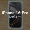 iPhone16 Proデザートチタニウムをレビュー【重たくなって進化の限界を感じた】